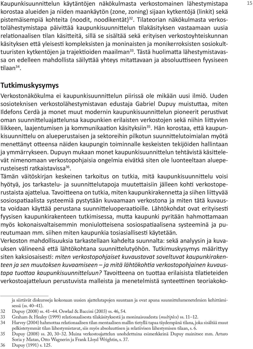 Tilateorian näkökulmasta verkostolähestymistapa päivittää kaupunkisuunnittelun tilakäsityksen vastaamaan uusia relationaalisen tilan käsitteitä, sillä se sisältää sekä erityisen verkostoyhteiskunnan