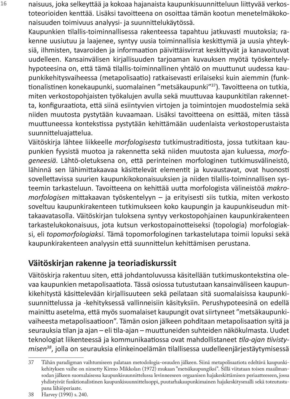 Kaupunkien tilallis-toiminnallisessa rakenteessa tapahtuu jatkuvasti muutoksia; rakenne uusiutuu ja laajenee, syntyy uusia toiminnallisia keskittymiä ja uusia yhteyksiä, iihmisten, tavaroiden ja