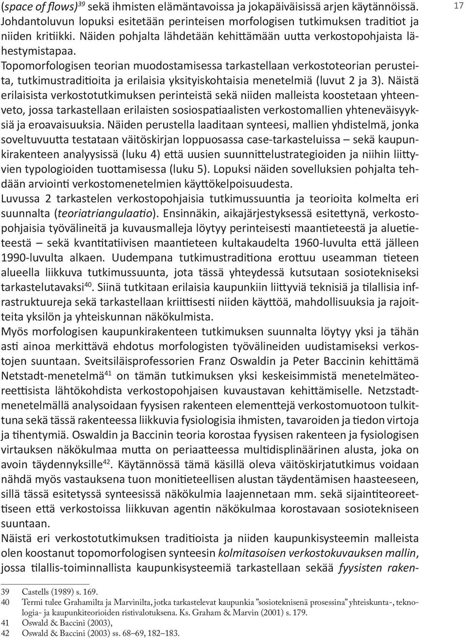 Topomorfologisen teorian muodostamisessa tarkastellaan verkostoteorian perusteita, tutkimustraditioita ja erilaisia yksityiskohtaisia menetelmiä (luvut 2 ja 3).