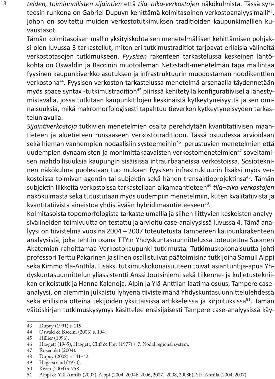 Tämän kolmitasoisen mallin yksityiskohtaisen menetelmällisen kehittämisen pohjaksi olen luvussa 3 tarkastellut, miten eri tutkimustraditiot tarjoavat erilaisia välineitä verkostotasojen tutkimukseen.
