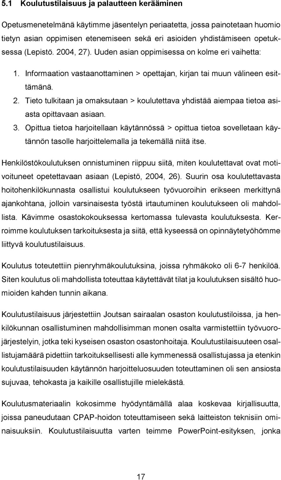 3. Opittua tietoa harjoitellaan käytännössä > opittua tietoa sovelletaan käytännön tasolle harjoittelemalla ja tekemällä niitä itse.