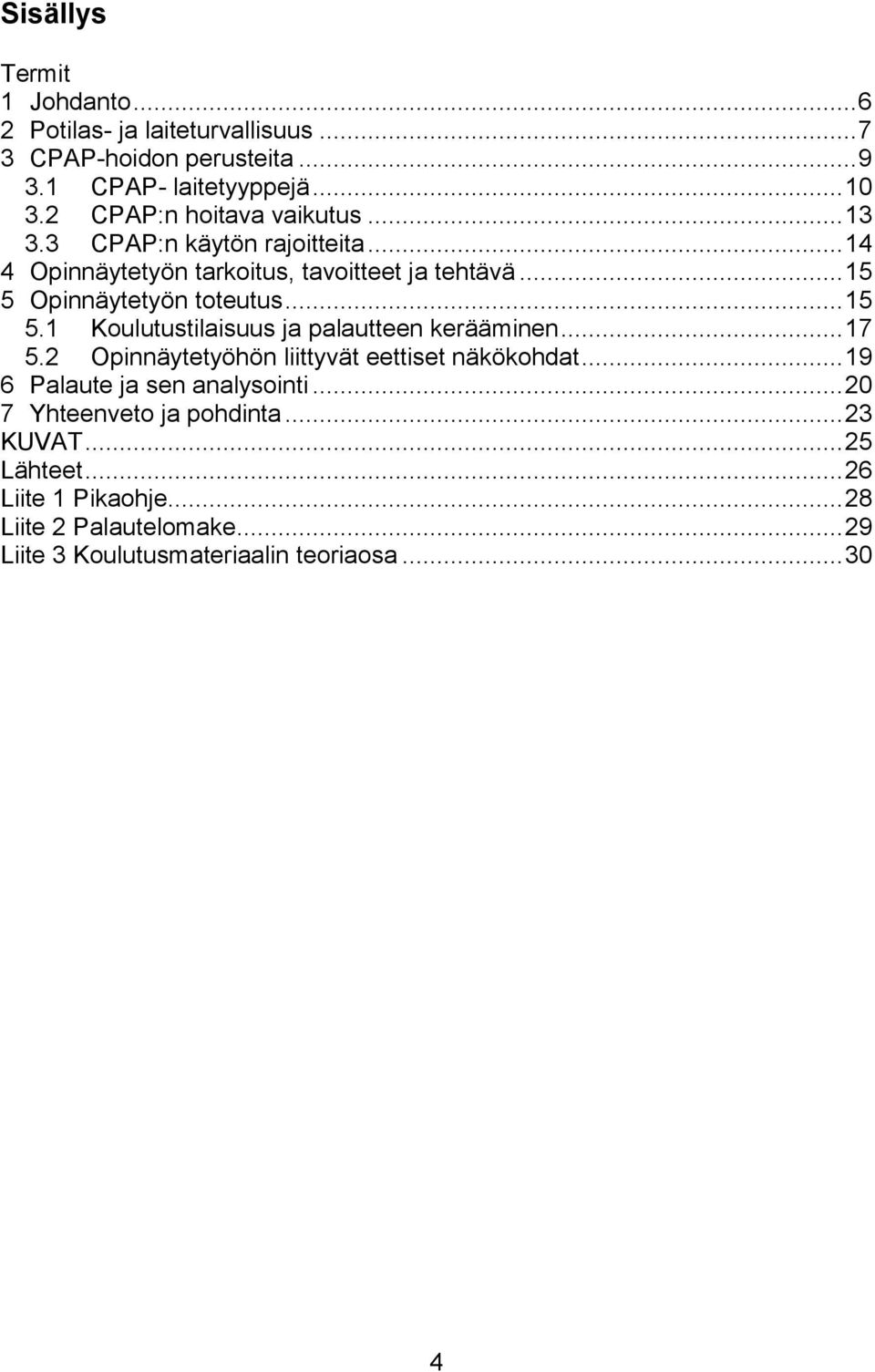 .. 15 5.1 Koulutustilaisuus ja palautteen kerääminen... 17 5.2 Opinnäytetyöhön liittyvät eettiset näkökohdat... 19 6 Palaute ja sen analysointi.