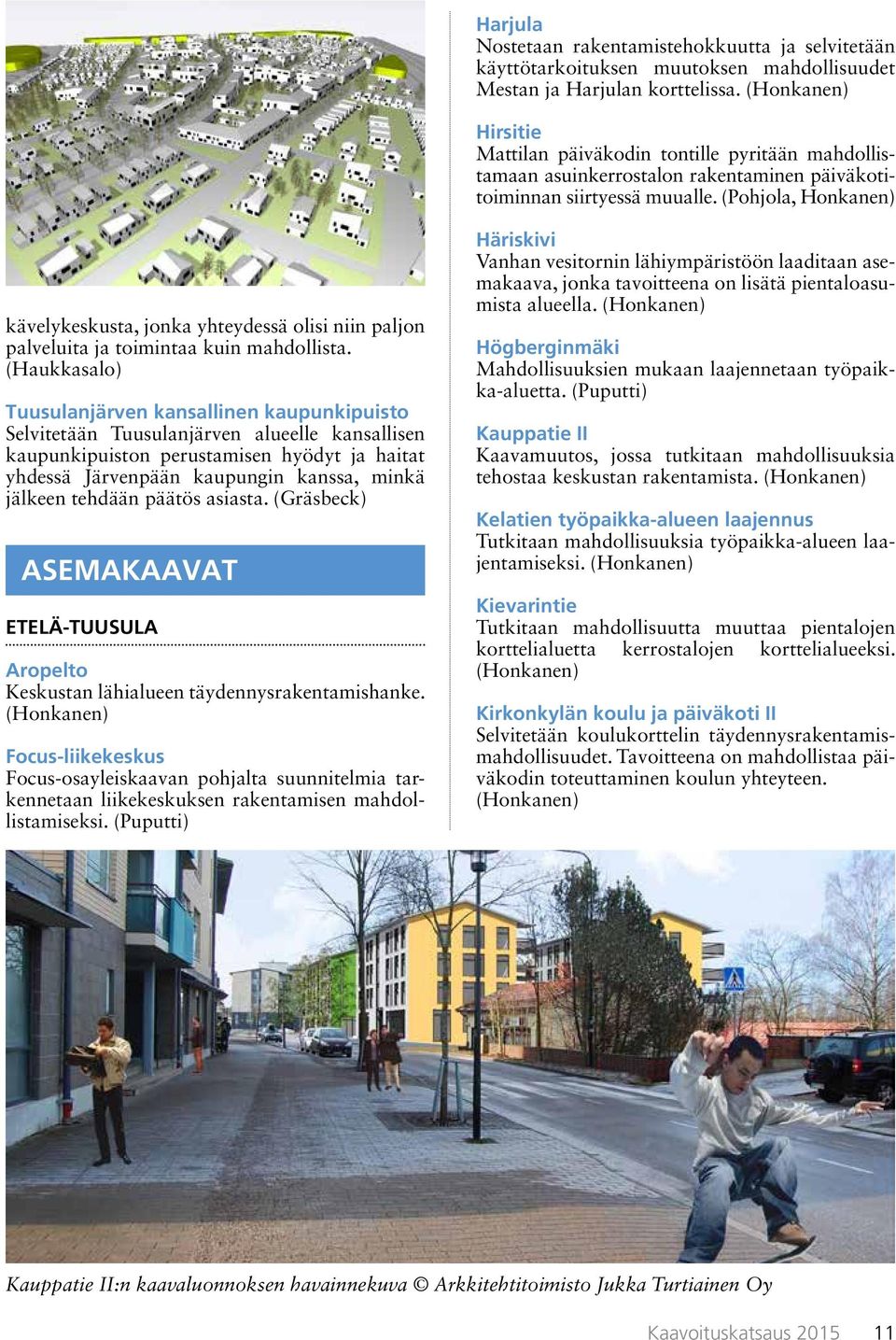 (Pohjola, Honkanen) kävelykeskusta, jonka yhteydessä olisi niin paljon palveluita ja toimintaa kuin mahdollista.