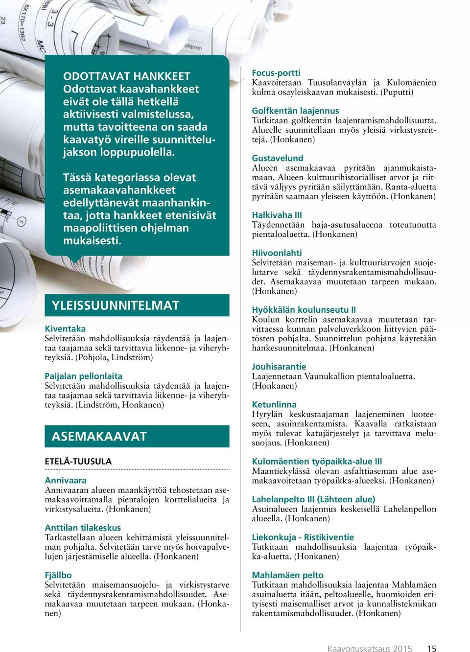 YLEISSUUNNITELMAT Kiventaka Selvitetään mahdollisuuksia täydentää ja laajentaa taajamaa sekä tarvittavia liikenne- ja viheryhteyksiä.
