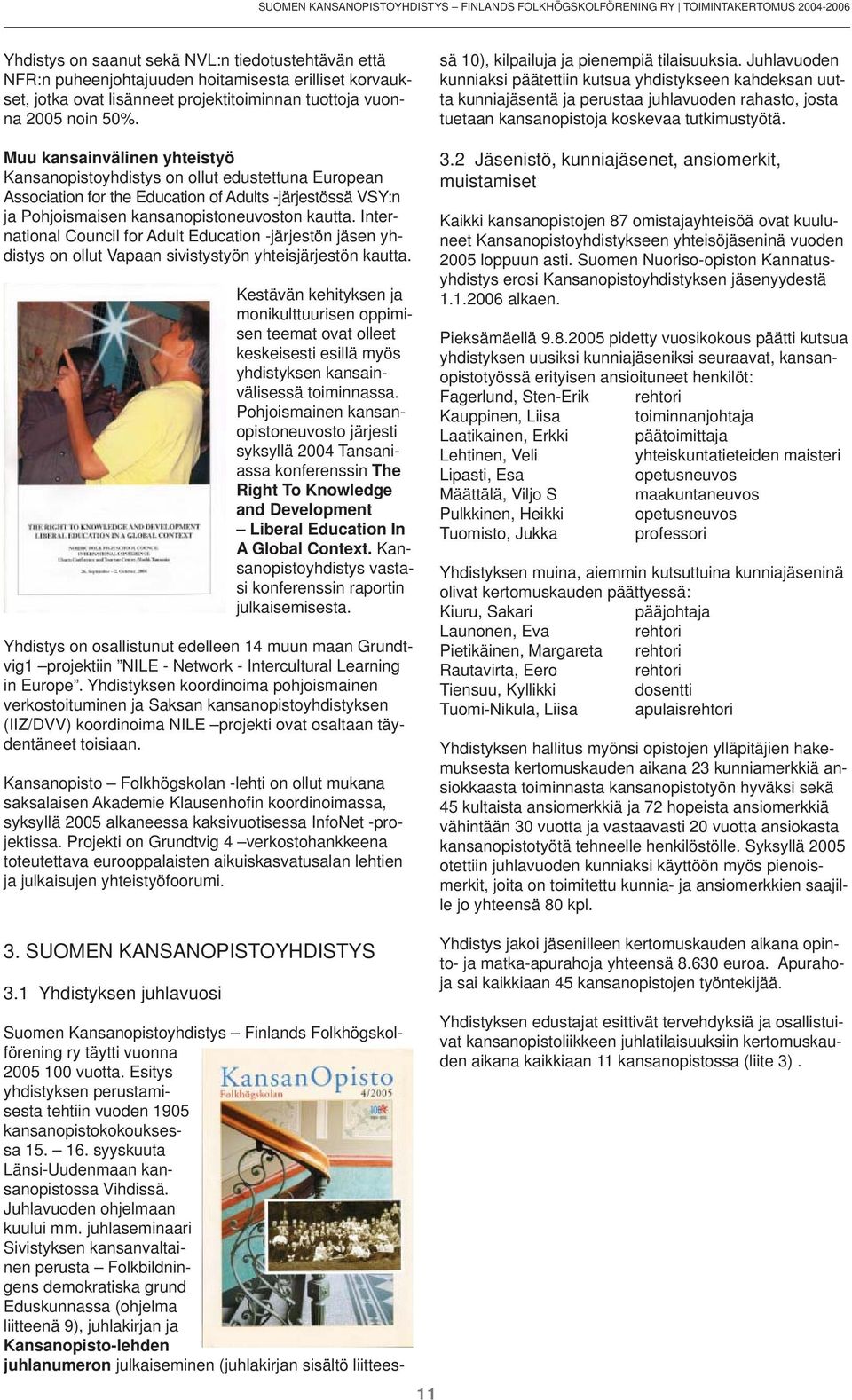 Muu kansainvälinen yhteistyö Kansanopistoyhdistys on ollut edustettuna European Association for the Education of Adults -järjestössä VSY:n ja Pohjoismaisen kansanopistoneuvoston kautta.