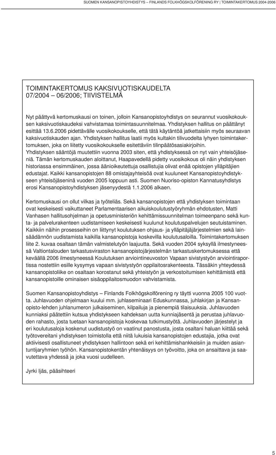 2006 pidettävälle vuosikokoukselle, että tätä käytäntöä jatkettaisiin myös seuraavan kaksivuotiskauden ajan.