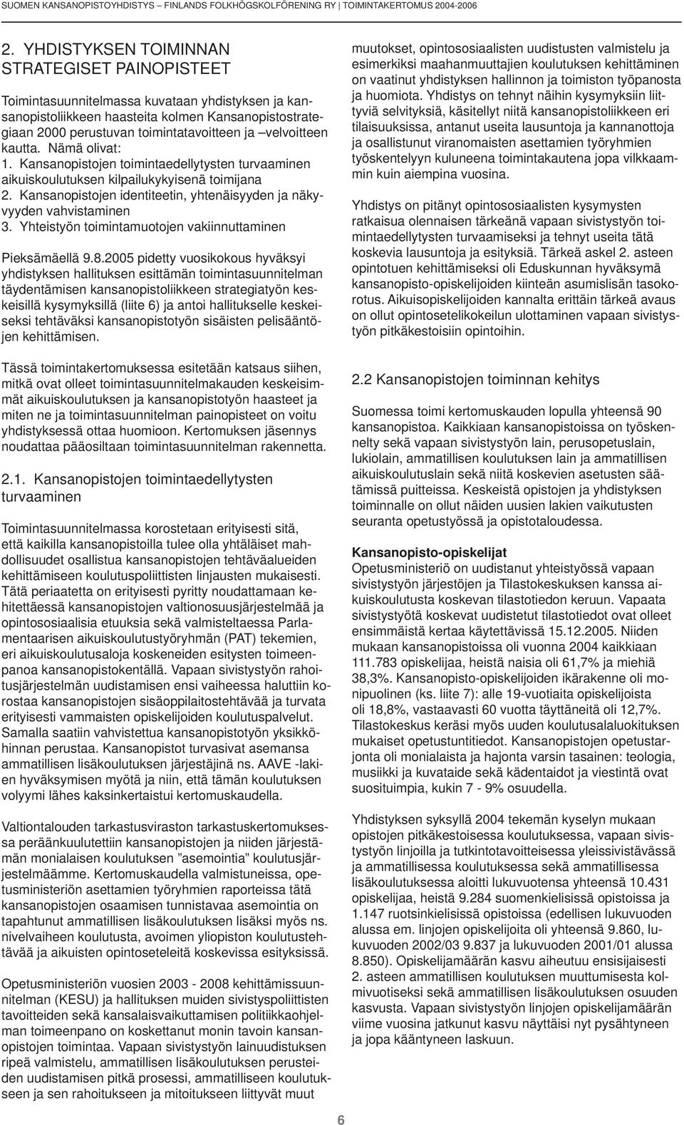 velvoitteen kautta. Nämä olivat: 1. Kansanopistojen toimintaedellytysten turvaaminen aikuiskoulutuksen kilpailukykyisenä toimijana 2.