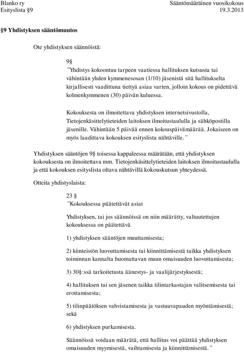 kirjallisesti vaadittuna tiettyä asiaa varten, jolloin kokous on pidettävä kolmenkymmenen (30) päivän kuluessa.