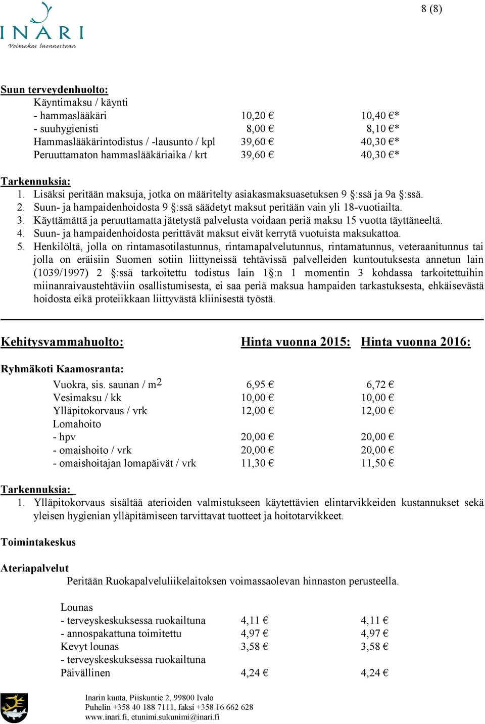 Käyttämättä ja peruuttamatta jätetystä palvelusta voidaan periä maksu 15 vuotta täyttäneeltä. 4. Suun- ja hampaidenhoidosta perittävät maksut eivät kerrytä vuotuista maksukattoa. 5.