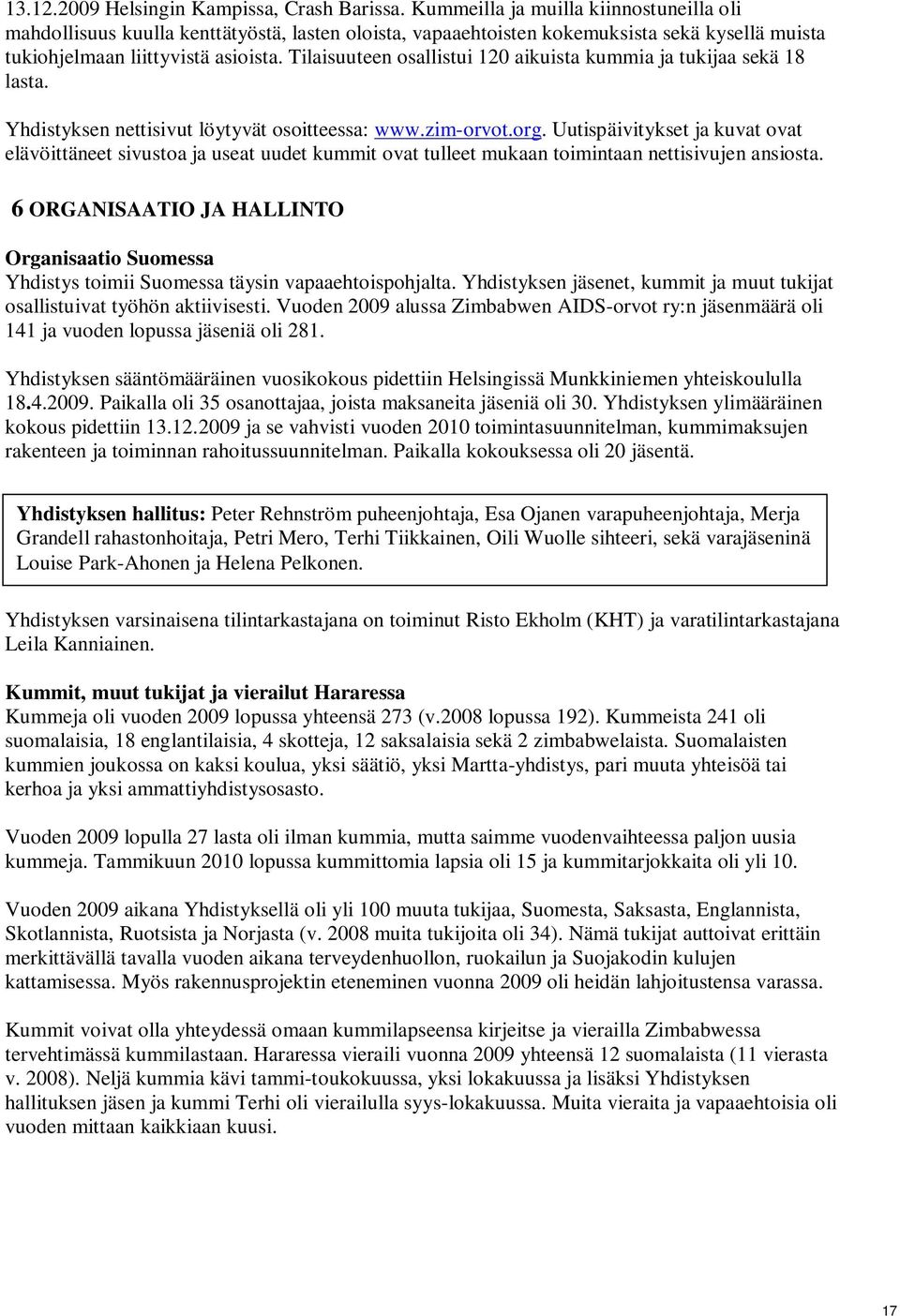 Tilaisuuteen osallistui 120 aikuista kummia ja tukijaa sekä 18 lasta. Yhdistyksen nettisivut löytyvät osoitteessa: www.zim-orvot.org.