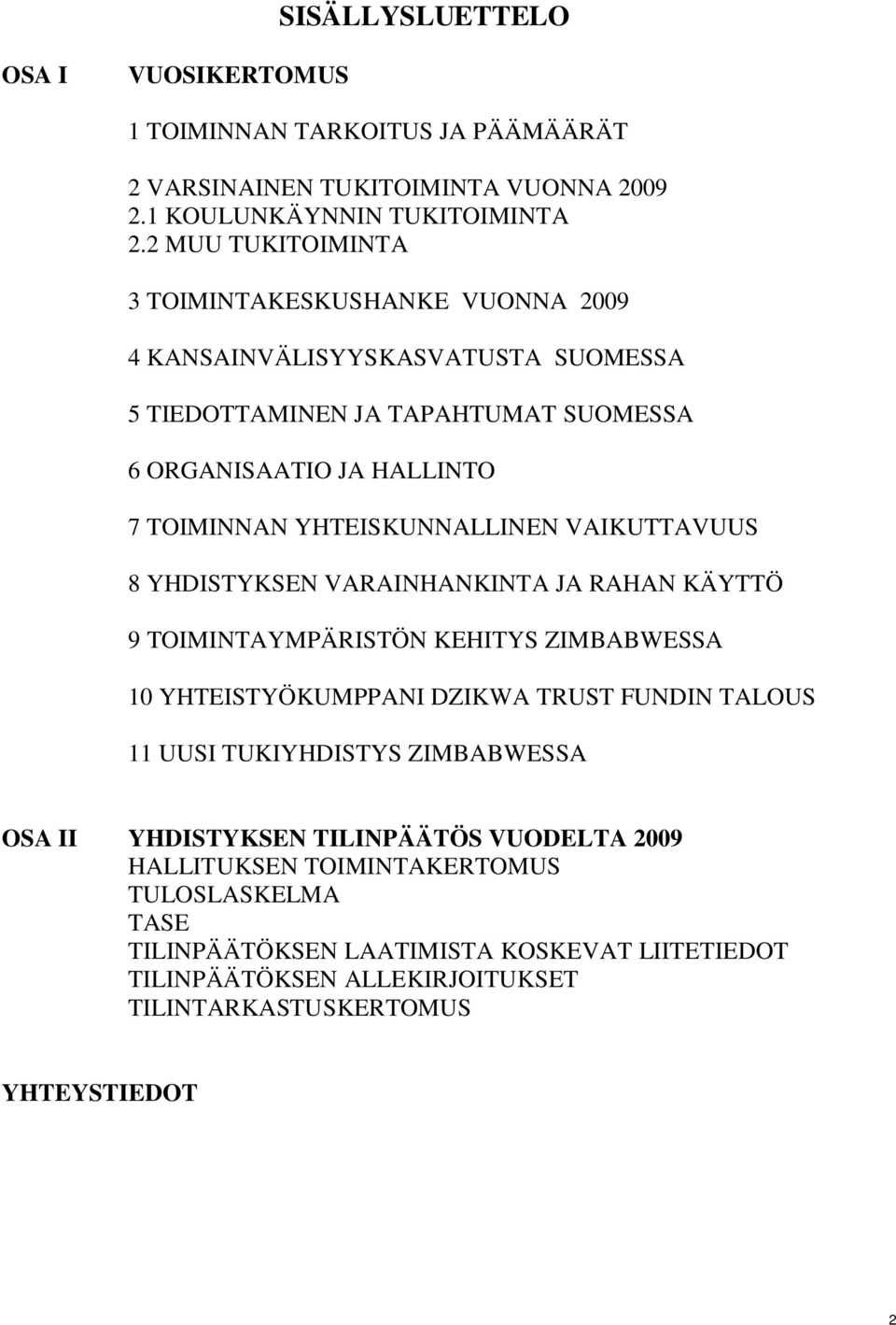 YHTEISKUNNALLINEN VAIKUTTAVUUS 8 YHDISTYKSEN VARAINHANKINTA JA RAHAN KÄYTTÖ 9 TOIMINTAYMPÄRISTÖN KEHITYS ZIMBABWESSA 10 YHTEISTYÖKUMPPANI DZIKWA TRUST FUNDIN TALOUS 11 UUSI