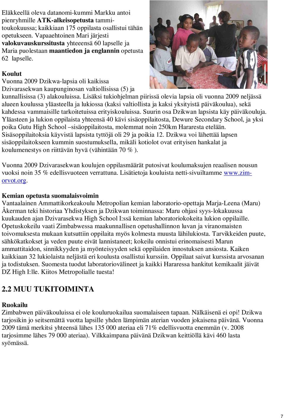 Koulut Vuonna 2009 Dzikwa-lapsia oli kaikissa Dzivarasekwan kaupunginosan valtiollisissa (5) ja kunnallisissa (3) alakouluissa.