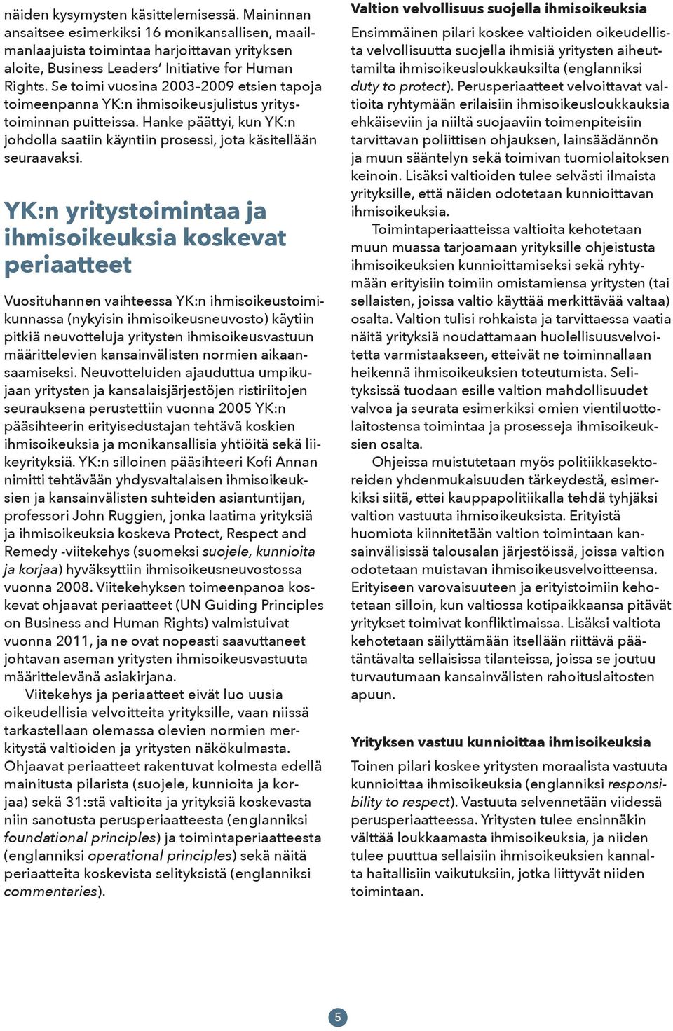 YK:n yritystoimintaa ja ihmisoikeuksia koskevat periaatteet Vuosituhannen vaihteessa YK:n ihmisoikeustoimikunnassa (nykyisin ihmisoikeusneuvosto) käytiin pitkiä neuvotteluja yritysten