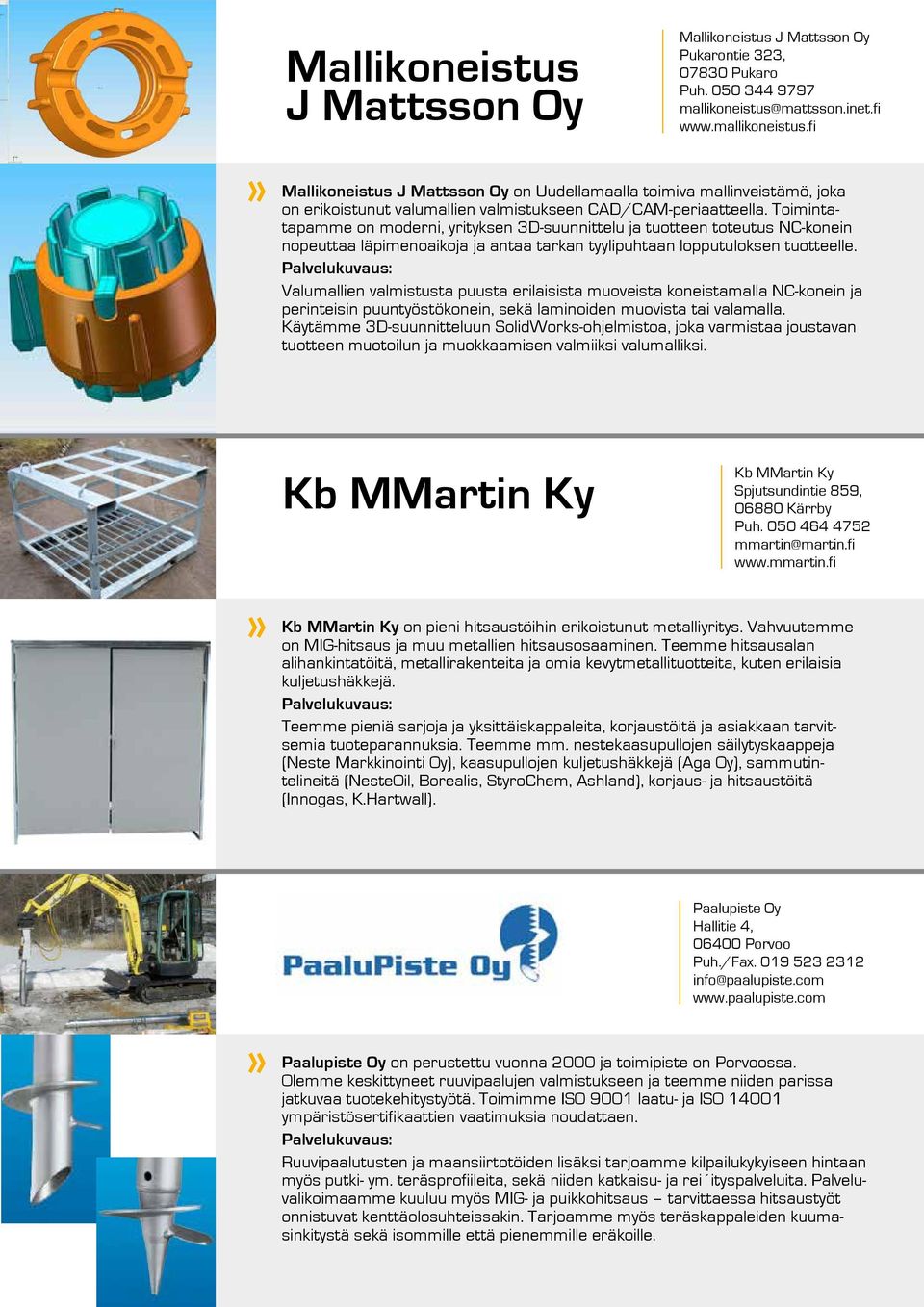 Toimintatapamme on moderni, yrityksen 3D-suunnittelu ja tuotteen toteutus NC-konein nopeuttaa läpimenoaikoja ja antaa tarkan tyylipuhtaan lopputuloksen tuotteelle.