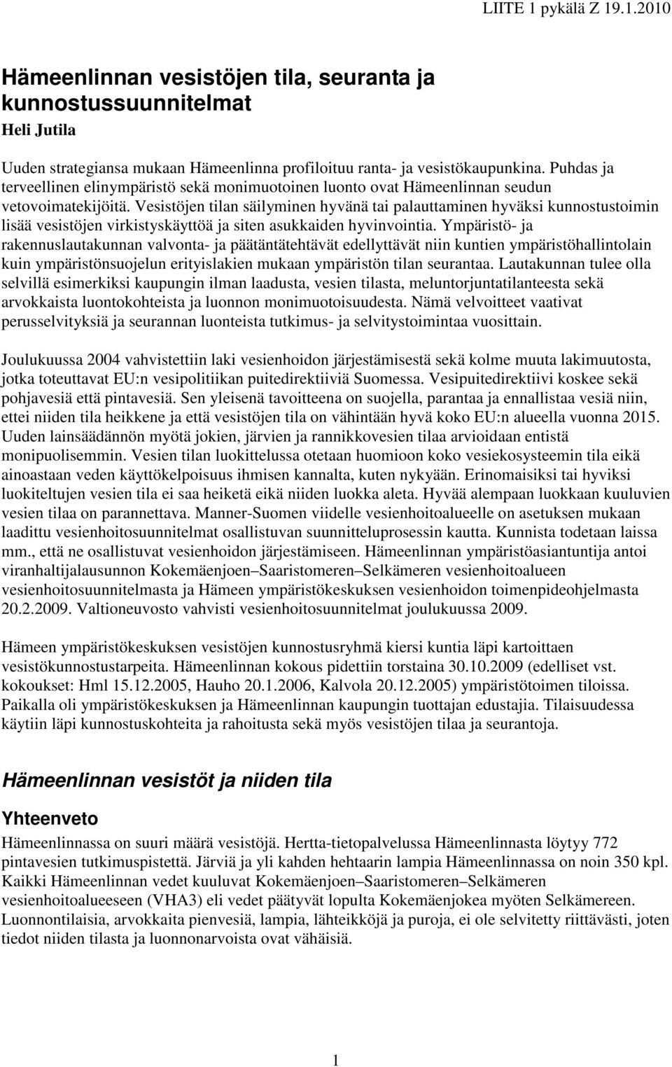 Vesistöjen tilan säilyminen hyvänä tai palauttaminen hyväksi kunnostustoimin lisää vesistöjen virkistyskäyttöä ja siten asukkaiden hyvinvointia.