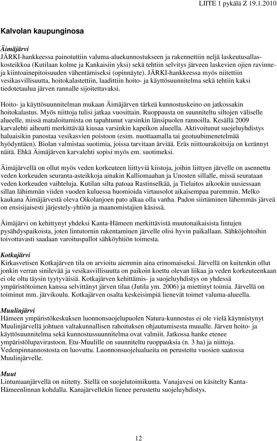JÄRKI-hankkeessa myös niitettiin vesikasvillisuutta, hoitokalastettiin, laadittiin hoito- ja käyttösuunnitelma sekä tehtiin kaksi tiedotetaulua järven rannalle sijoitettavaksi.