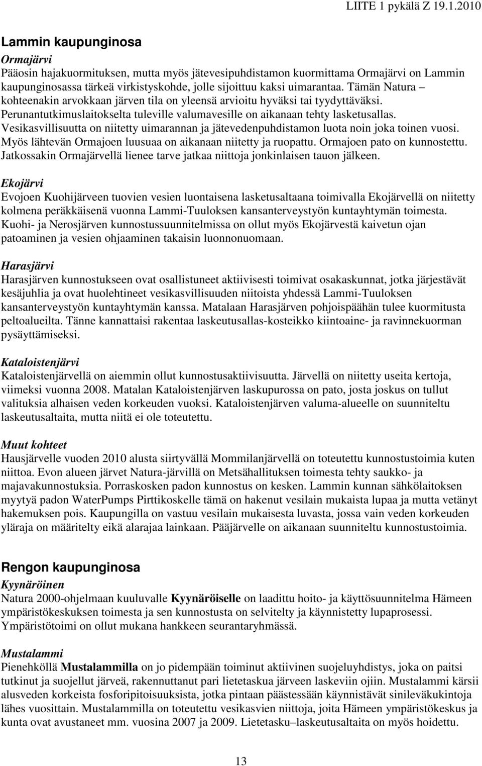 Vesikasvillisuutta on niitetty uimarannan ja jätevedenpuhdistamon luota noin joka toinen vuosi. Myös lähtevän Ormajoen luusuaa on aikanaan niitetty ja ruopattu. Ormajoen pato on kunnostettu.