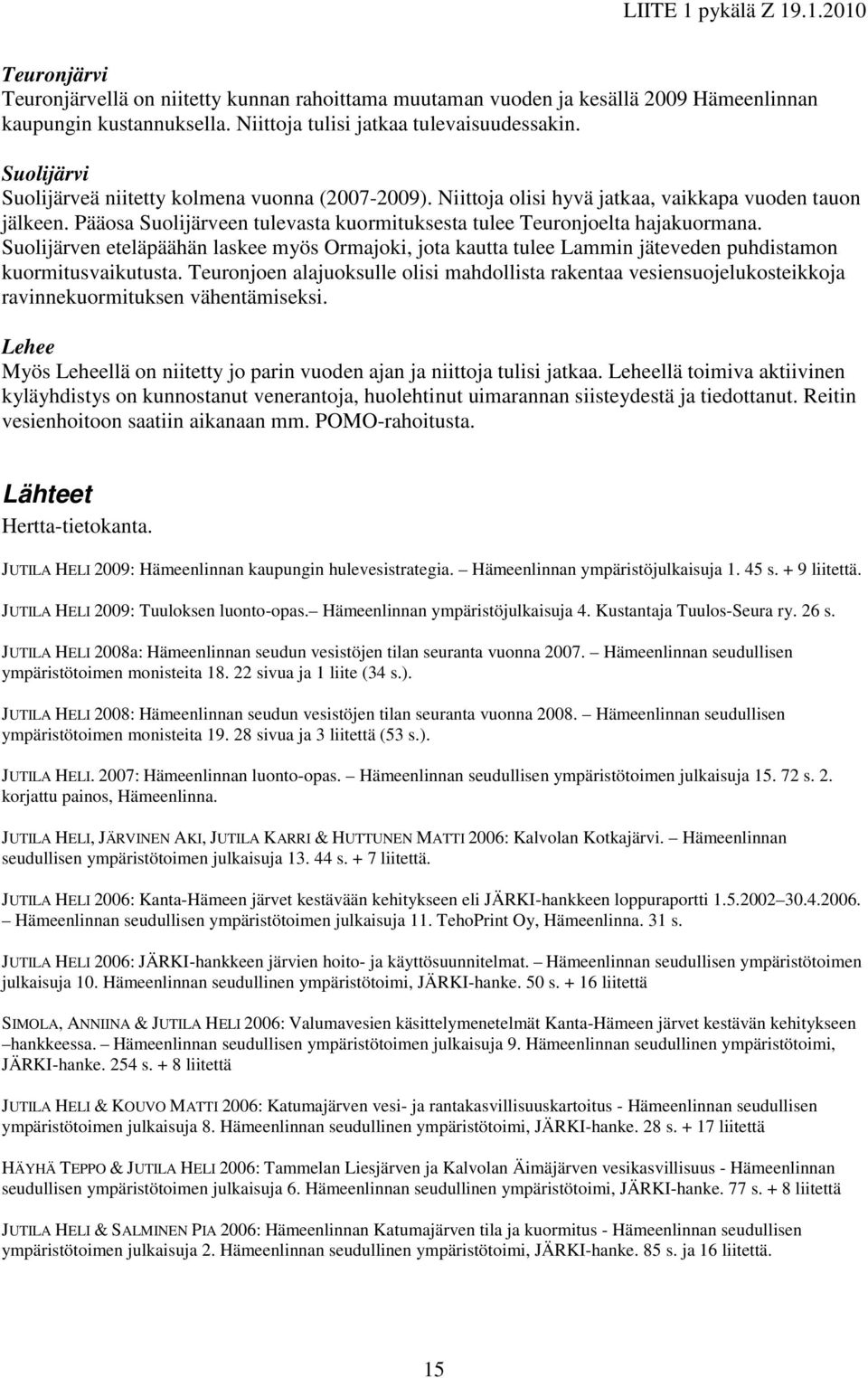 Suolijärven eteläpäähän laskee myös Ormajoki, jota kautta tulee Lammin jäteveden puhdistamon kuormitusvaikutusta.