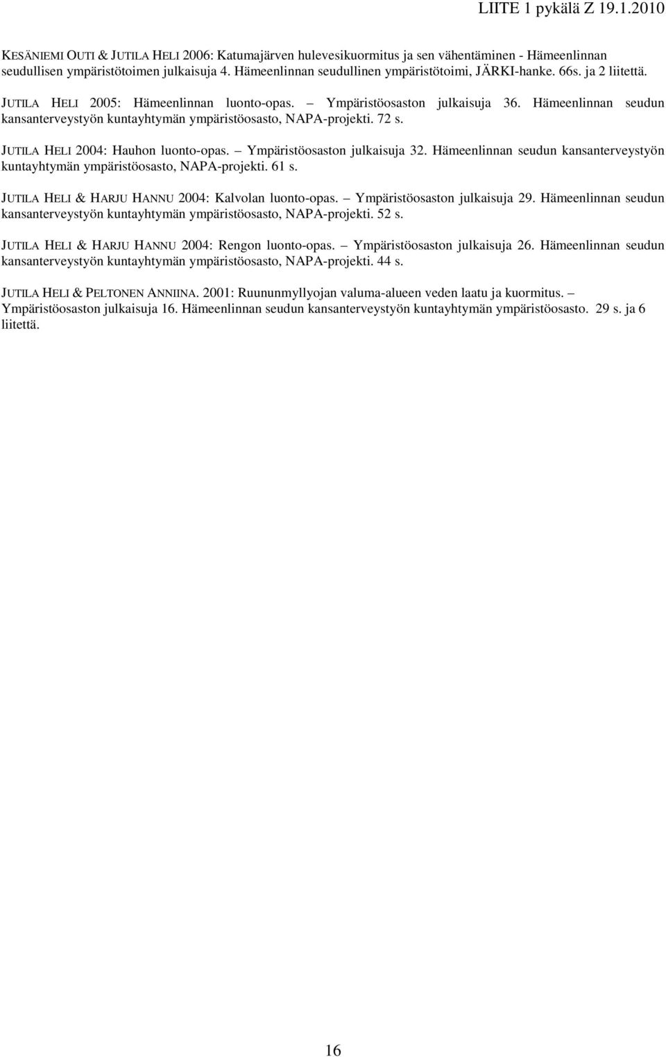 JUTILA HELI 2004: Hauhon luonto-opas. Ympäristöosaston julkaisuja 32. Hämeenlinnan seudun kansanterveystyön kuntayhtymän ympäristöosasto, NAPA-projekti. 61 s.