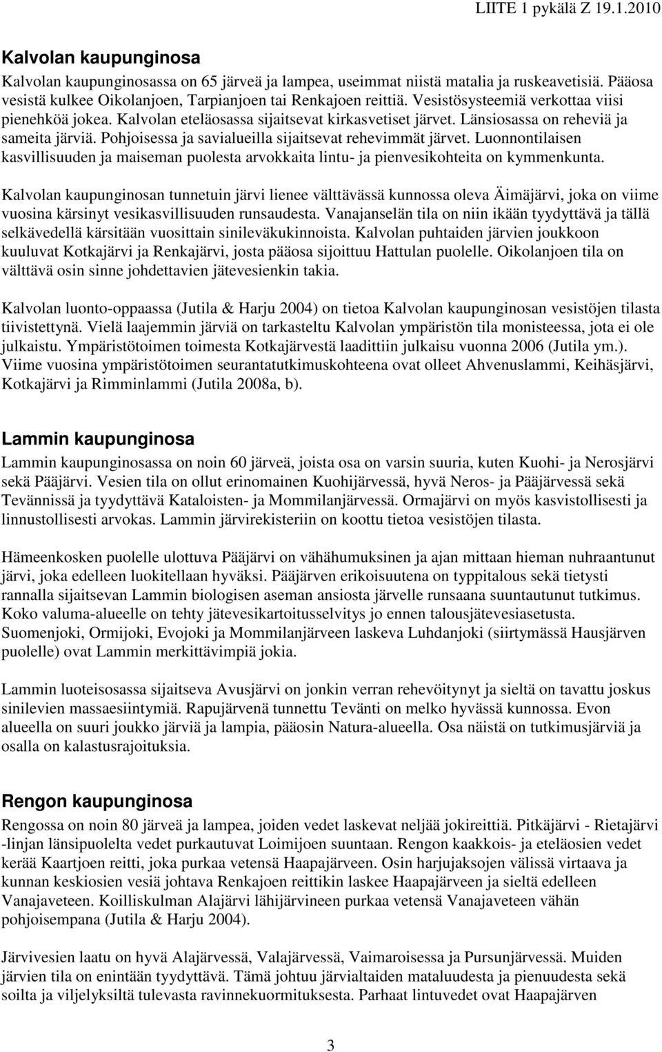 Pohjoisessa ja savialueilla sijaitsevat rehevimmät järvet. Luonnontilaisen kasvillisuuden ja maiseman puolesta arvokkaita lintu- ja pienvesikohteita on kymmenkunta.
