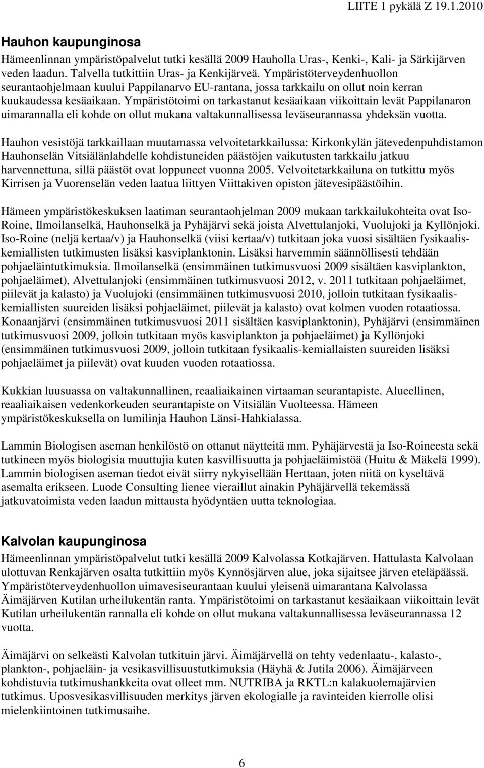 Ympäristötoimi on tarkastanut kesäaikaan viikoittain levät Pappilanaron uimarannalla eli kohde on ollut mukana valtakunnallisessa leväseurannassa yhdeksän vuotta.