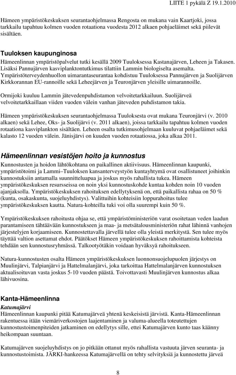 Ympäristöterveydenhuollon uimarantaseurantaa kohdistuu Tuuloksessa Pannujärven ja Suolijärven Kirkkorannan EU-rannoille sekä Leheejärven ja Teuronjärven yleisille uimarannoille.