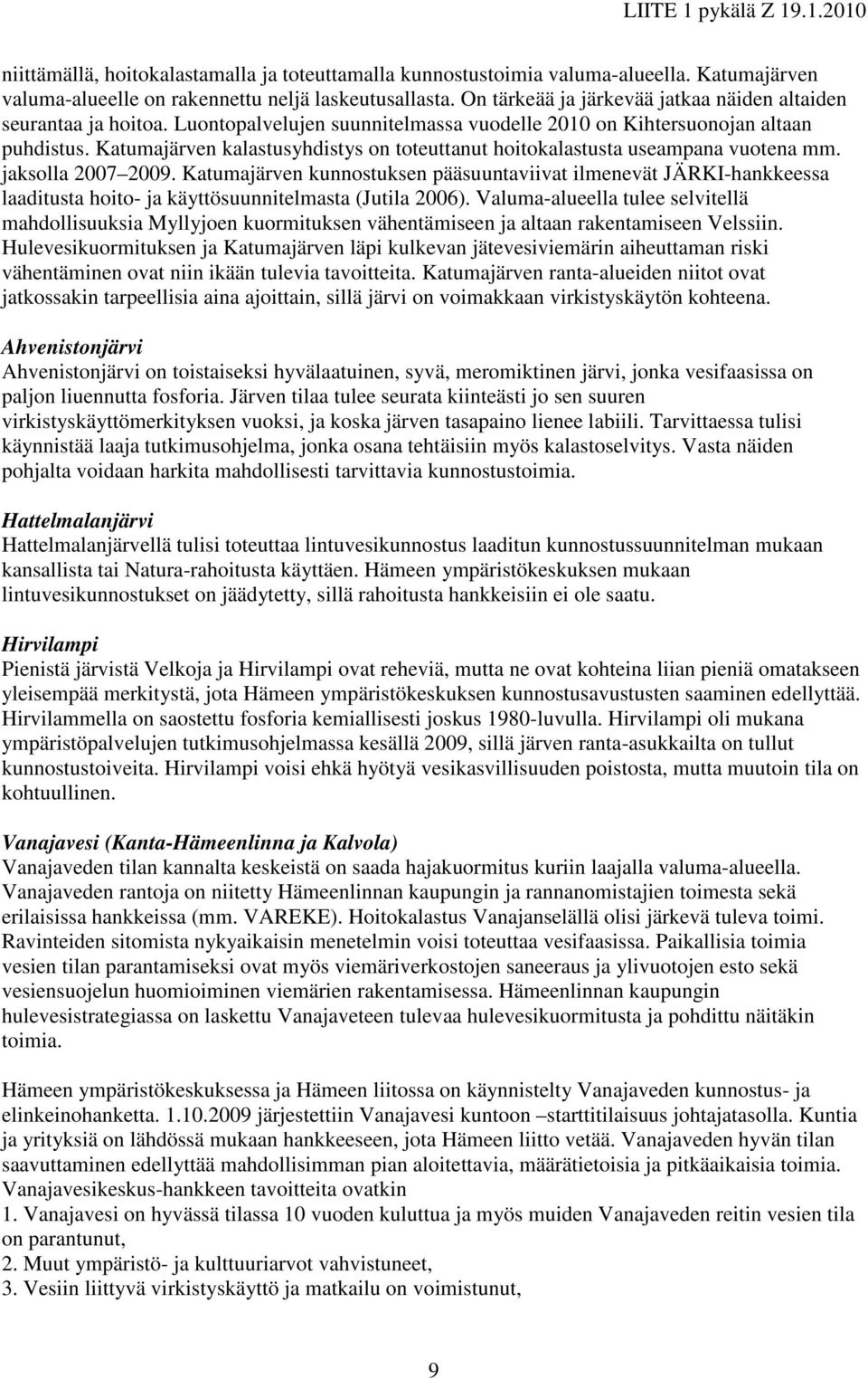 Katumajärven kalastusyhdistys on toteuttanut hoitokalastusta useampana vuotena mm. jaksolla 2007 2009.