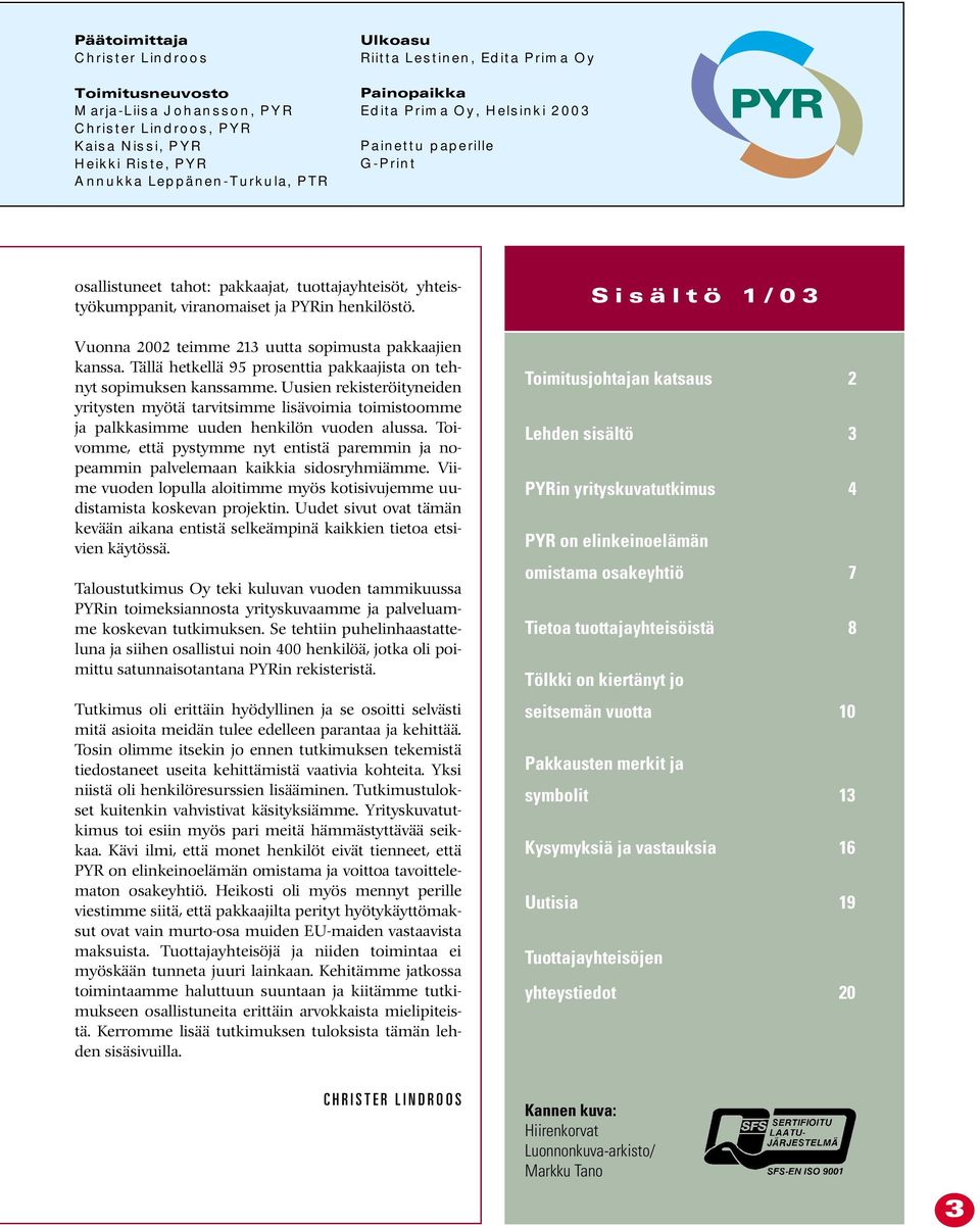 Vuonna 2002 teimme 213 uutta sopimusta pakkaajien kanssa. Tällä hetkellä 95 prosenttia pakkaajista on tehnyt sopimuksen kanssamme.