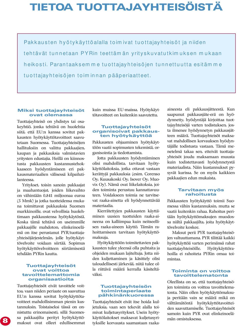 8 Miksi tuottajayhteisöt ovat olemassa Tuottajayhteisö on yhdistys tai osakeyhtiö, jonka tehtävä on huolehtia siitä, että EU:n kanssa sovitut pakkausten hyötykäyttötavoitteet saavutetaan Suomessa.