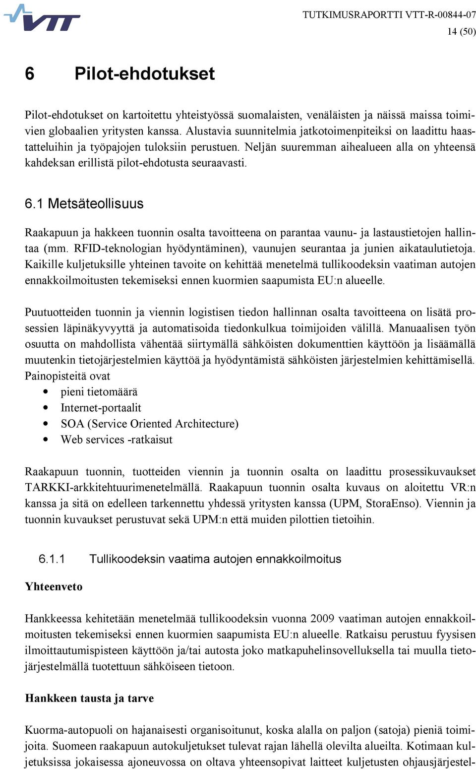 6.1 Metsäteollisuus Raakapuun ja hakkeen tuonnin osalta tavoitteena on parantaa vaunu ja lastaustietojen hallintaa (mm. RFID teknologian hyödyntäminen), vaunujen seurantaa ja junien aikataulutietoja.