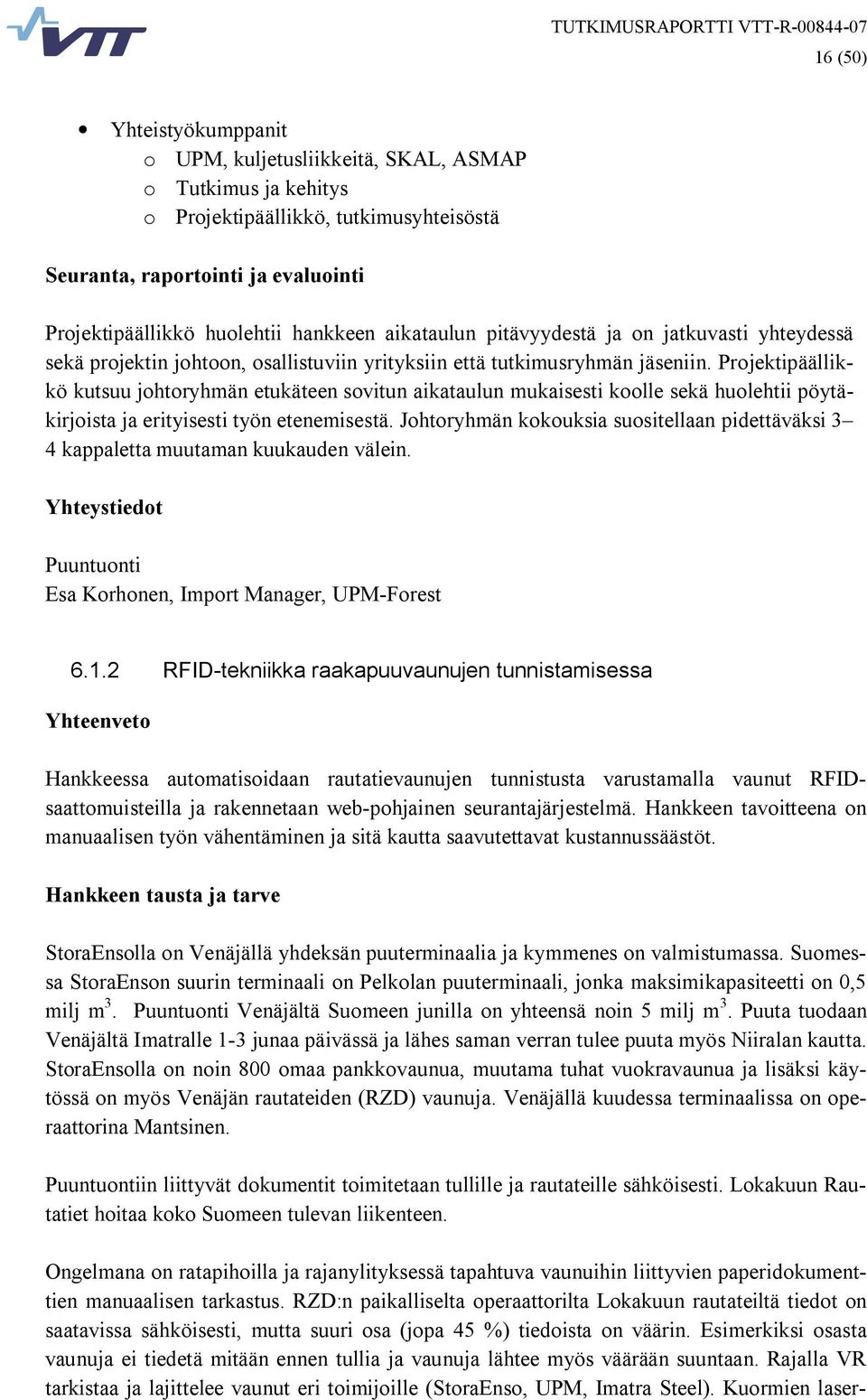 Projektipäällikkö kutsuu johtoryhmän etukäteen sovitun aikataulun mukaisesti koolle sekä huolehtii pöytäkirjoista ja erityisesti työn etenemisestä.