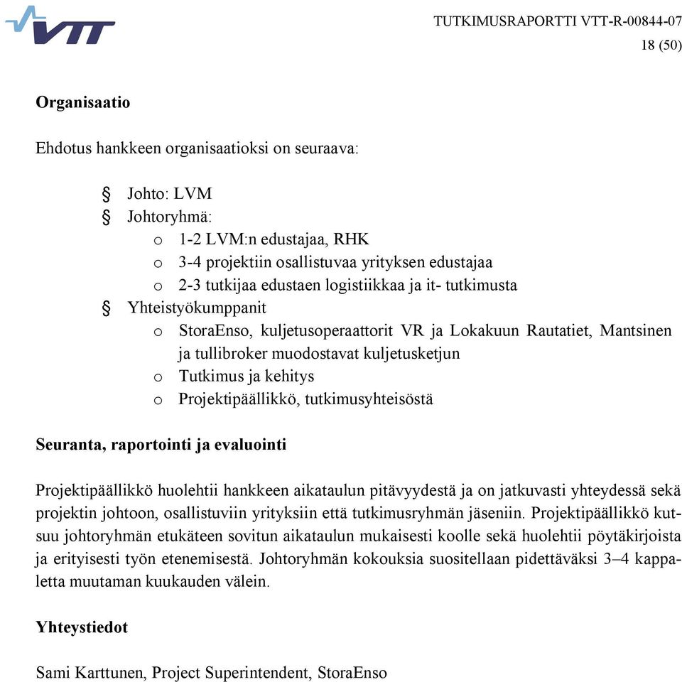 Projektipäällikkö, tutkimusyhteisöstä Seuranta, raportointi ja evaluointi Projektipäällikkö huolehtii hankkeen aikataulun pitävyydestä ja on jatkuvasti yhteydessä sekä projektin johtoon,