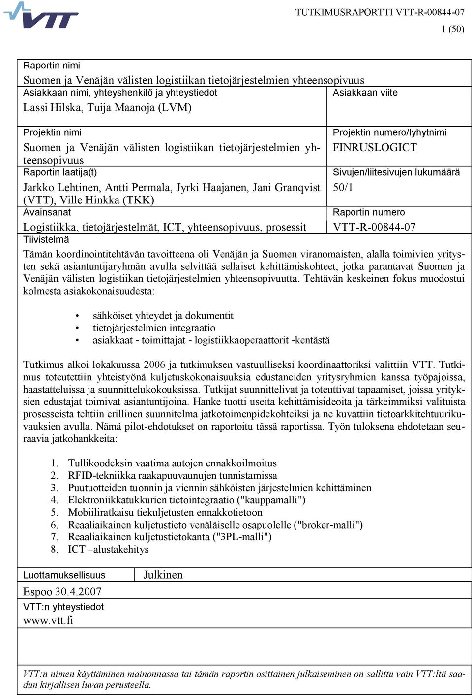 Permala, Jyrki Haajanen, Jani Granqvist 50/1 (VTT), Ville Hinkka (TKK) Avainsanat Raportin numero Logistiikka, tietojärjestelmät, ICT, yhteensopivuus, prosessit VTT R 00844 07 Tiivistelmä Tämän