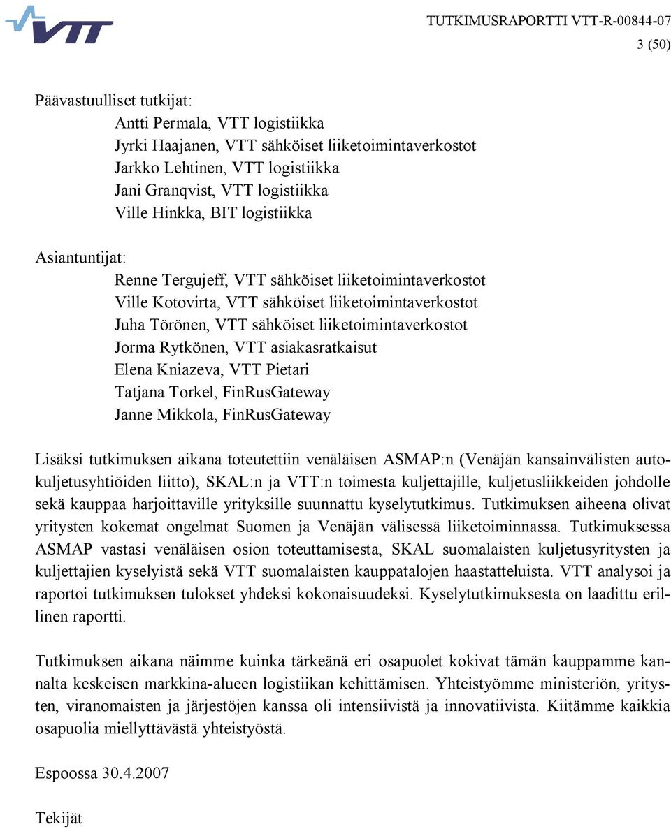 Rytkönen, VTT asiakasratkaisut Elena Kniazeva, VTT Pietari Tatjana Torkel, FinRusGateway Janne Mikkola, FinRusGateway Lisäksi tutkimuksen aikana toteutettiin venäläisen ASMAP:n (Venäjän