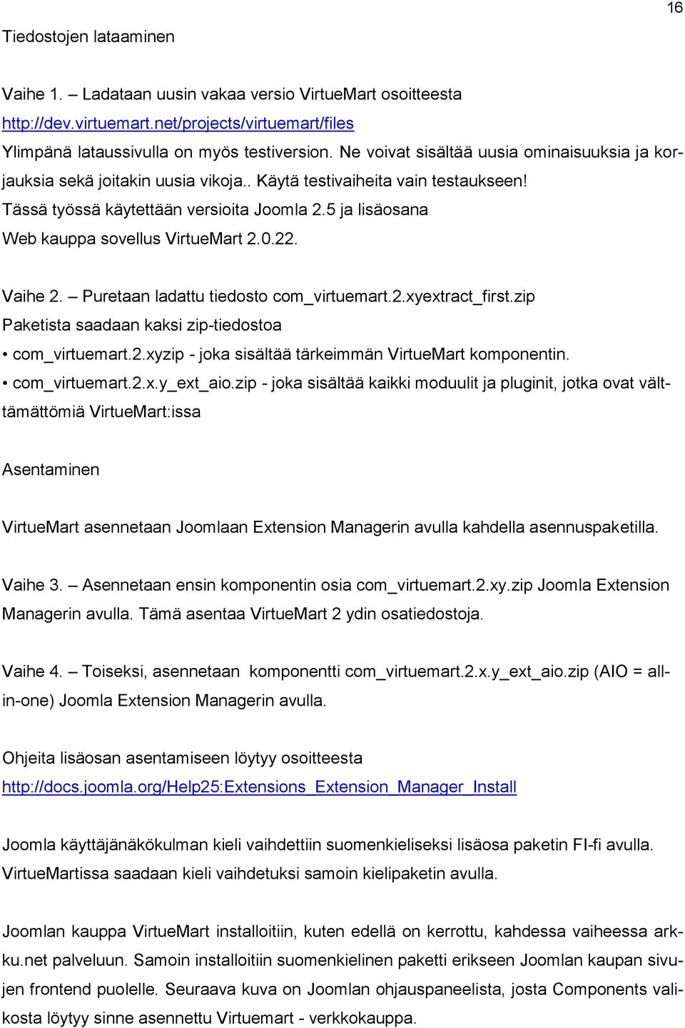 5 ja lisäosana Web kauppa sovellus VirtueMart 2.0.22. Vaihe 2. Puretaan ladattu tiedosto com_virtuemart.2.xyextract_first.zip Paketista saadaan kaksi zip-tiedostoa com_virtuemart.2.xyzip - joka sisältää tärkeimmän VirtueMart komponentin.