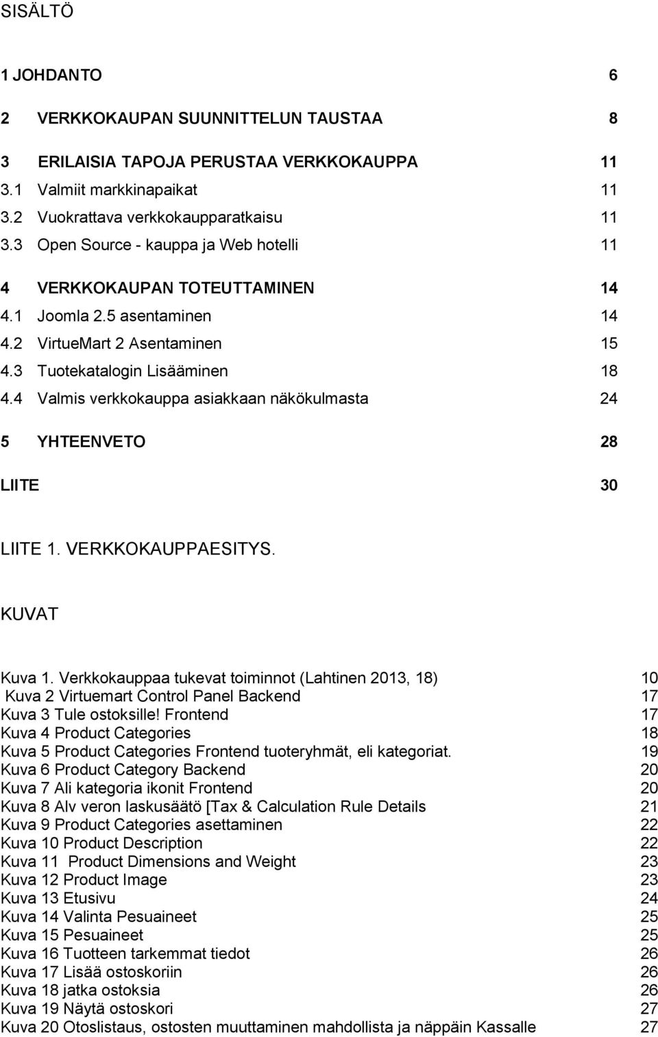 4 Valmis verkkokauppa asiakkaan näkökulmasta 24 5 YHTEENVETO 28 LIITE 30 LIITE 1. VERKKOKAUPPAESITYS. KUVAT Kuva 1.