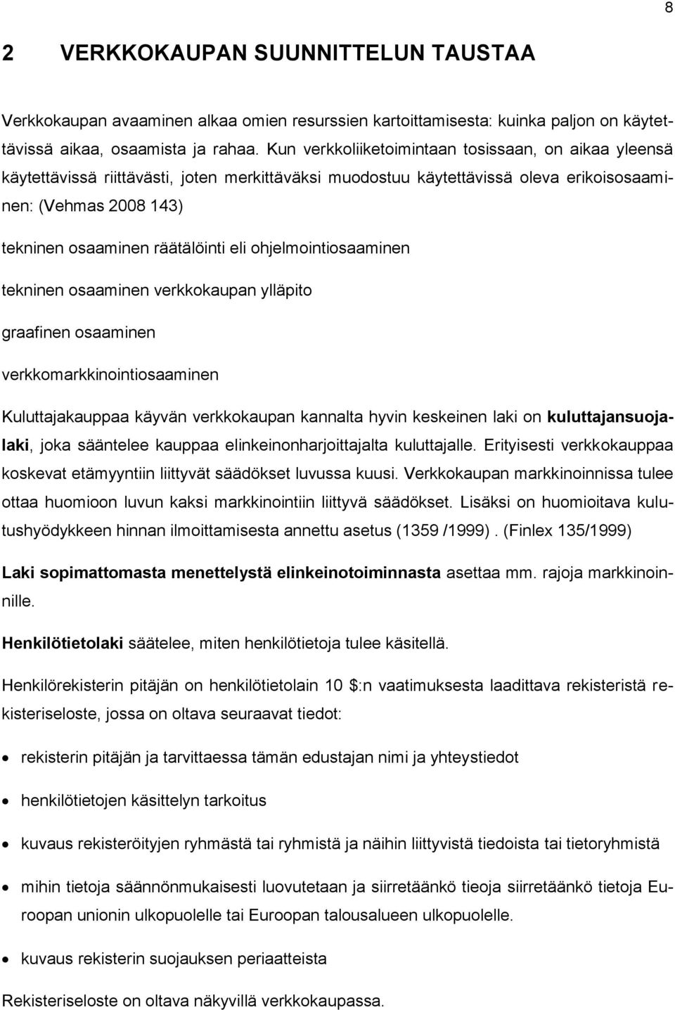 eli ohjelmointiosaaminen tekninen osaaminen verkkokaupan ylläpito graafinen osaaminen verkkomarkkinointiosaaminen Kuluttajakauppaa käyvän verkkokaupan kannalta hyvin keskeinen laki on