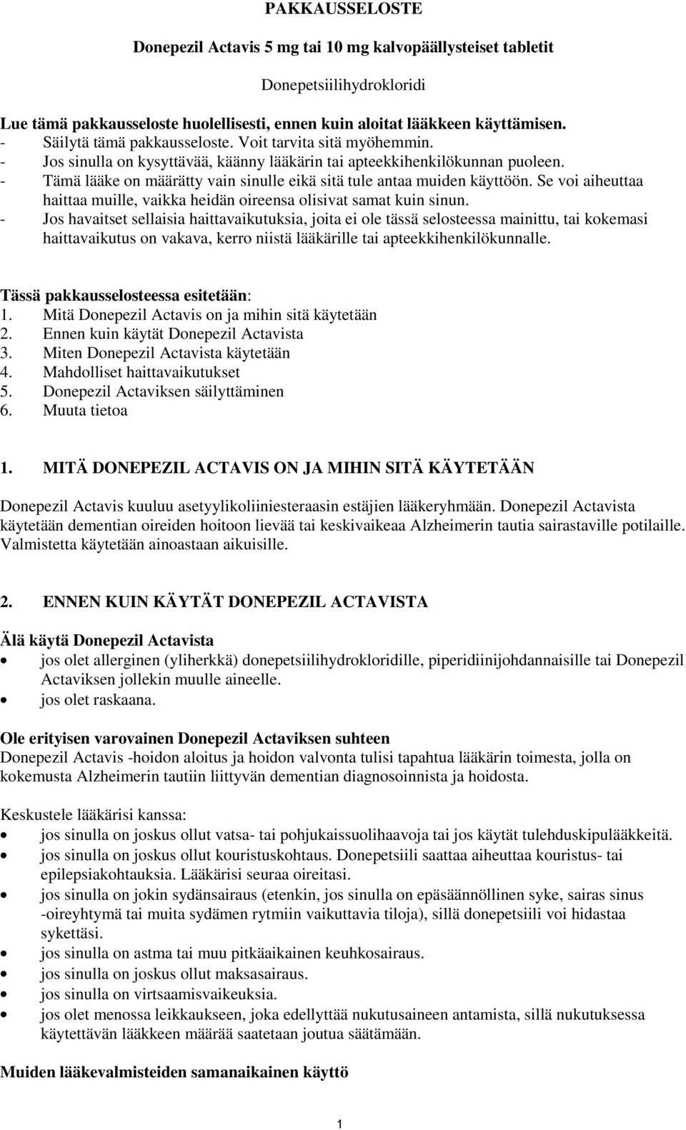 - Tämä lääke on määrätty vain sinulle eikä sitä tule antaa muiden käyttöön. Se voi aiheuttaa haittaa muille, vaikka heidän oireensa olisivat samat kuin sinun.