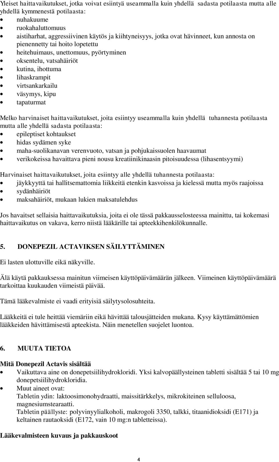 väsymys, kipu tapaturmat Melko harvinaiset haittavaikutukset, joita esiintyy useammalla kuin yhdellä tuhannesta potilaasta mutta alle yhdellä sadasta potilaasta: epileptiset kohtaukset hidas sydämen