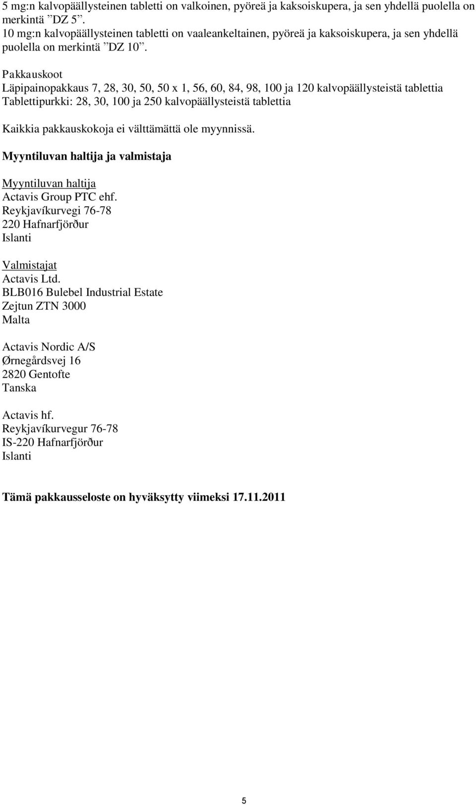 Pakkauskoot Läpipainopakkaus 7, 28, 30, 50, 50 x 1, 56, 60, 84, 98, 100 ja 120 kalvopäällysteistä tablettia Tablettipurkki: 28, 30, 100 ja 250 kalvopäällysteistä tablettia Kaikkia pakkauskokoja ei