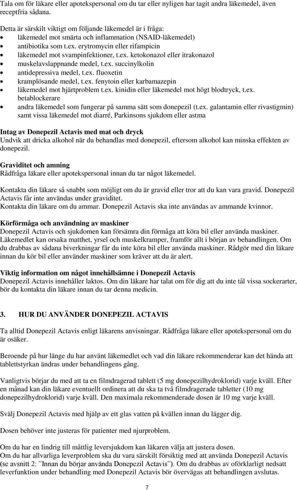 erytromycin eller rifampicin läkemedel mot svampinfektioner, t.ex. ketokonazol eller itrakonazol muskelavslappnande medel, t.ex. succinylkolin antidepressiva medel, t.ex. fluoxetin kramplösande medel, t.