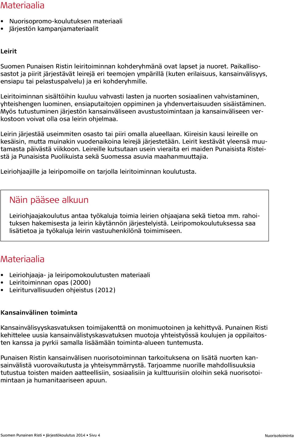 Leiritoiminnan sisältöihin kuuluu vahvasti lasten ja nuorten sosiaalinen vahvistaminen, yhteishengen luominen, ensiaputaitojen oppiminen ja yhdenvertaisuuden sisäistäminen.