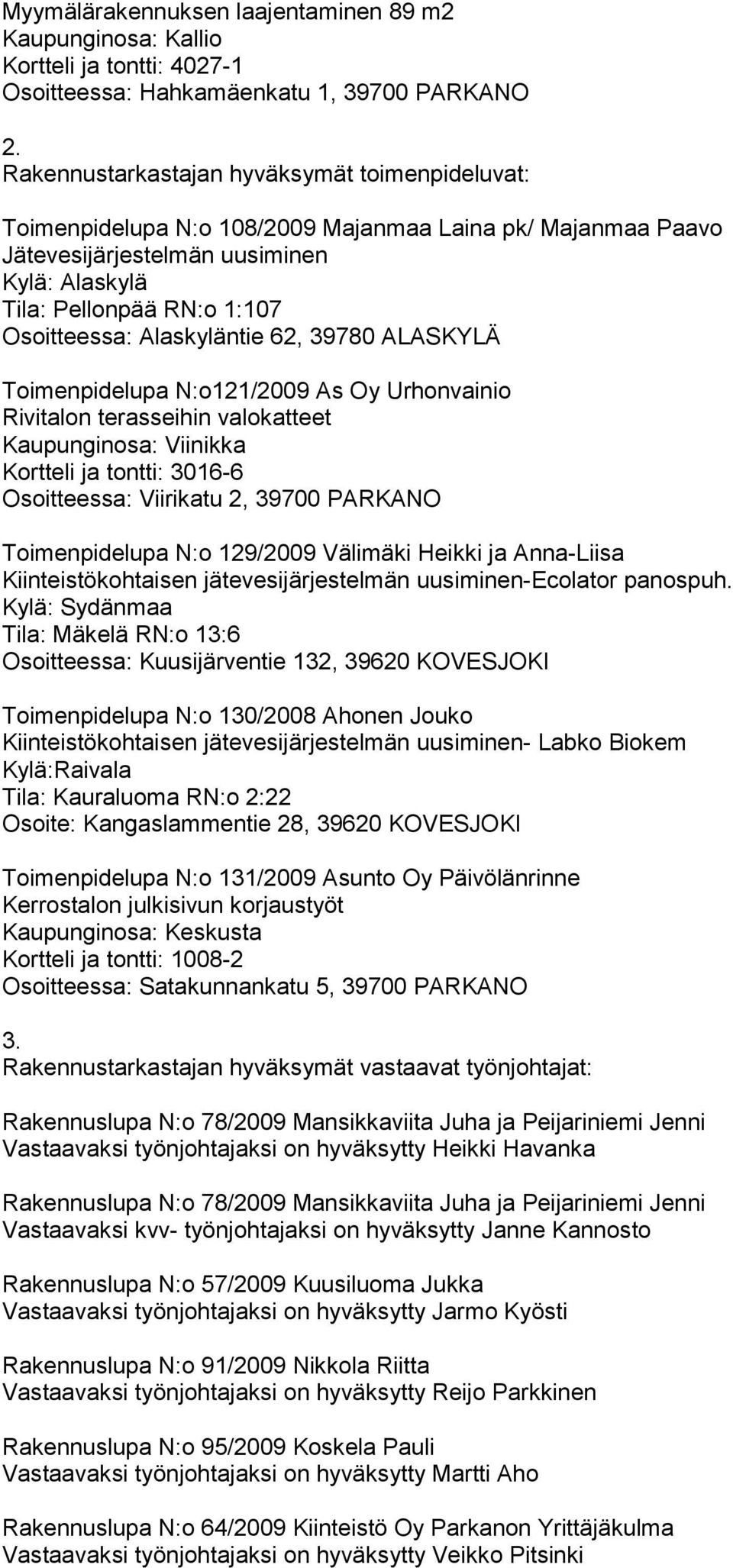 Alaskyläntie 62, 39780 ALASKYLÄ Toimenpidelupa N:o121/2009 As Oy Urhonvainio Rivitalon terasseihin valokatteet Kaupunginosa: Viinikka Kortteli ja tontti: 3016-6 Osoitteessa: Viirikatu 2, 39700