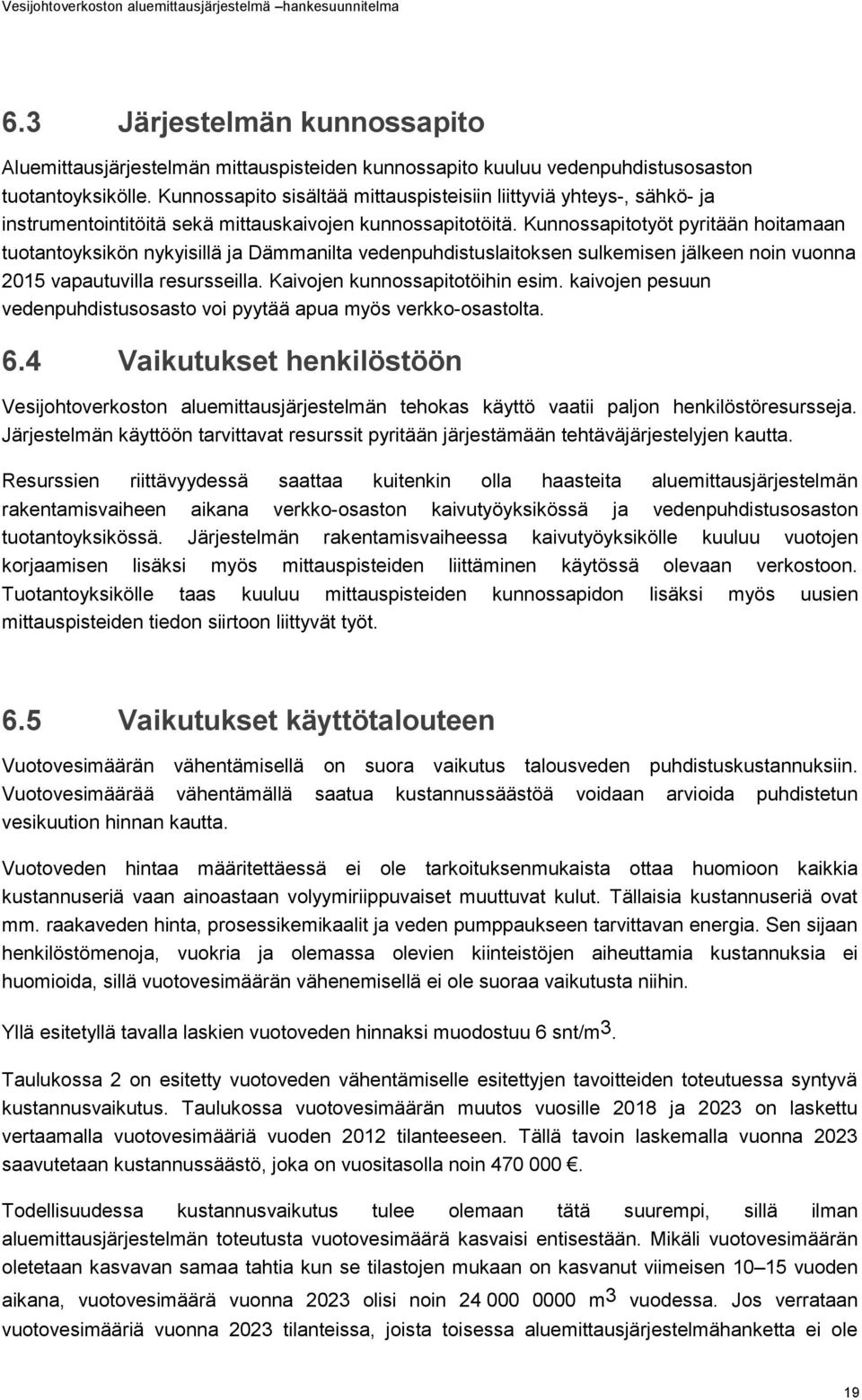 Kunnossapitotyöt pyritään hoitamaan tuotantoyksikön nykyisillä ja Dämmanilta vedenpuhdistuslaitoksen sulkemisen jälkeen noin vuonna 2015 vapautuvilla resursseilla. Kaivojen kunnossapitotöihin esim.