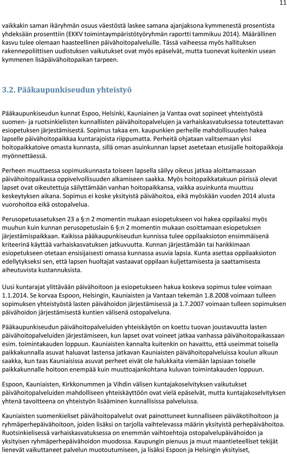 Tässä vaiheessa myös hallituksen rakennepoliittisen uudistuksen vaikutukset ovat myös epäselvät, mutta tuonevat kuitenkin usean kymmenen lisäpäivähoitopaikan tarpeen. 3.2.