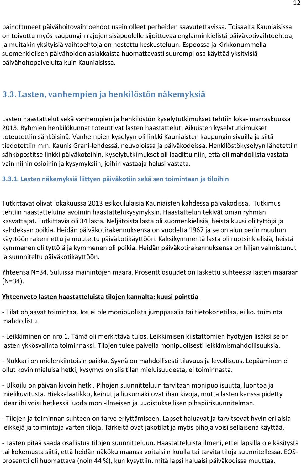 Espoossa ja Kirkkonummella suomenkielisen päivähoidon asiakkaista huomattavasti suurempi osa käyttää yksityisiä päivähoitopalveluita kuin Kauniaisissa. 3.