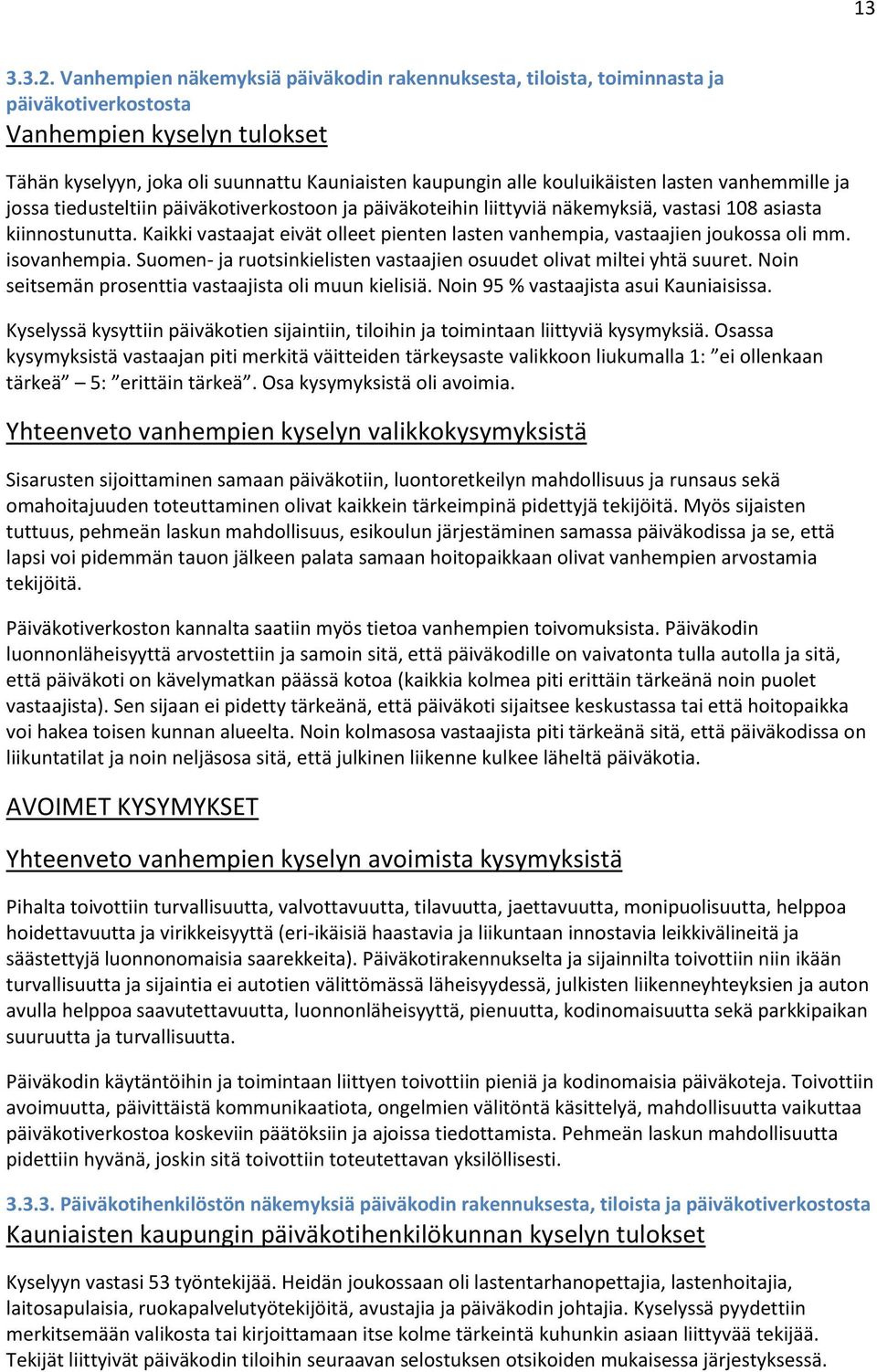 lasten vanhemmille ja jossa tiedusteltiin päiväkotiverkostoon ja päiväkoteihin liittyviä näkemyksiä, vastasi 108 asiasta kiinnostunutta.