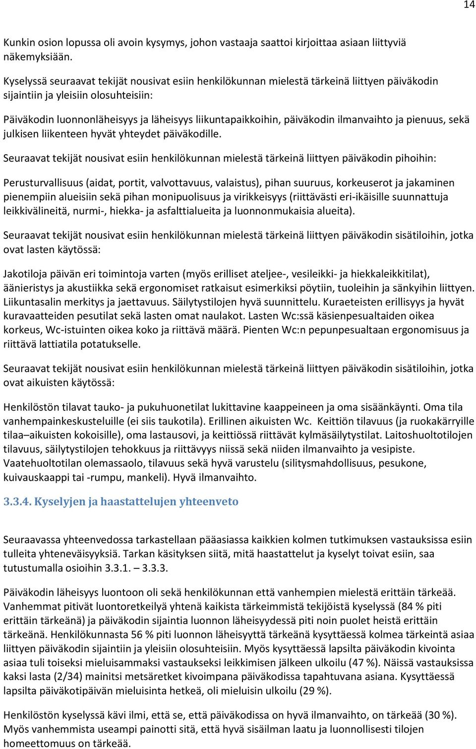 päiväkodin ilmanvaihto ja pienuus, sekä julkisen liikenteen hyvät yhteydet päiväkodille.