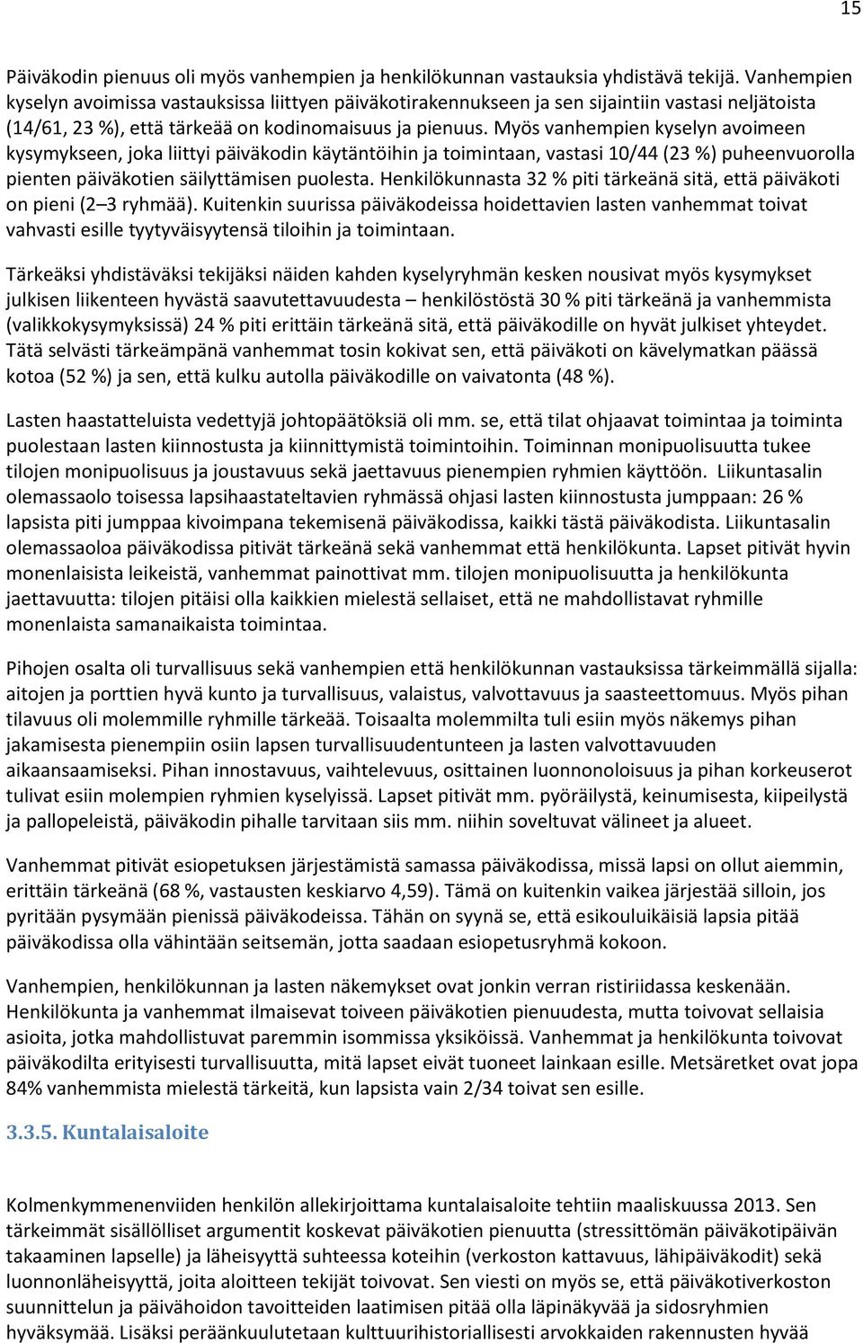 Myös vanhempien kyselyn avoimeen kysymykseen, joka liittyi päiväkodin käytäntöihin ja toimintaan, vastasi 10/44 (23 %) puheenvuorolla pienten päiväkotien säilyttämisen puolesta.