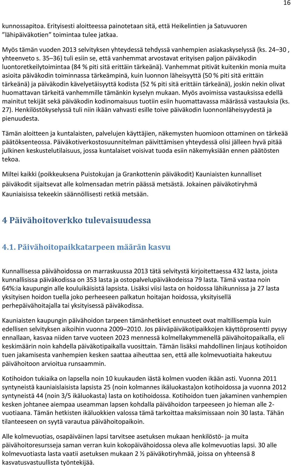 35 36) tuli esiin se, että vanhemmat arvostavat erityisen paljon päiväkodin luontoretkeilytoimintaa (84 % piti sitä erittäin tärkeänä).